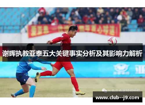 谢晖执教亚泰五大关键事实分析及其影响力解析