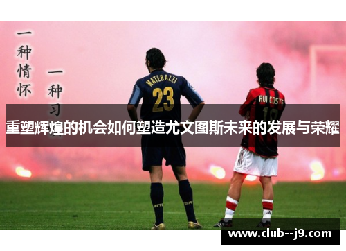 重塑辉煌的机会如何塑造尤文图斯未来的发展与荣耀