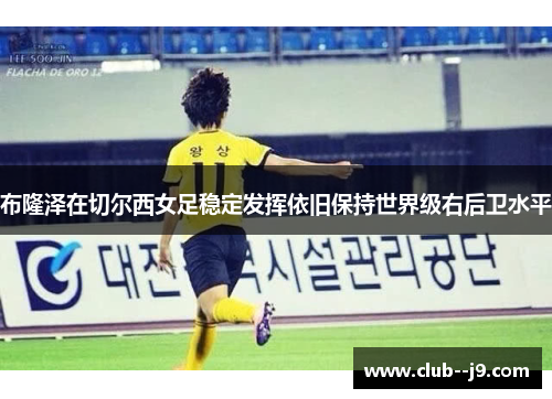 布隆泽在切尔西女足稳定发挥依旧保持世界级右后卫水平