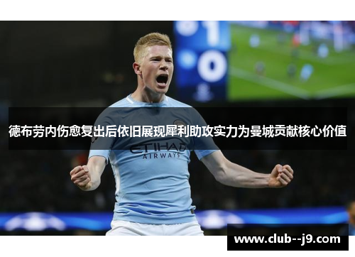 德布劳内伤愈复出后依旧展现犀利助攻实力为曼城贡献核心价值