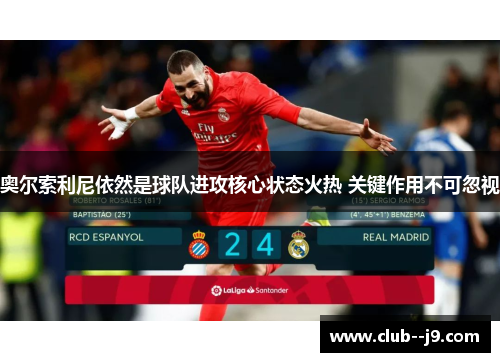 奥尔索利尼依然是球队进攻核心状态火热 关键作用不可忽视 奥尔索利尼依然是球队进攻核心状态火热 关键作用不可忽视